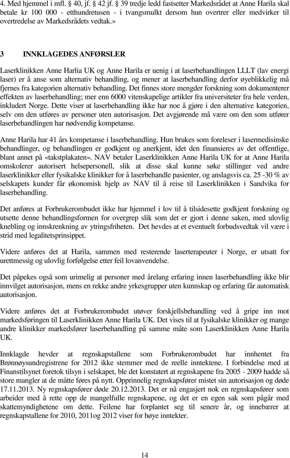 » 3 INNKLAGEDES ANFØRSLER Laserklinikken Anne Harlia UK og Anne Harila er uenig i at laserbehandlingen LLLT (lav energi laser) er å anse som alternativ behandling, og mener at laserbehandling derfor