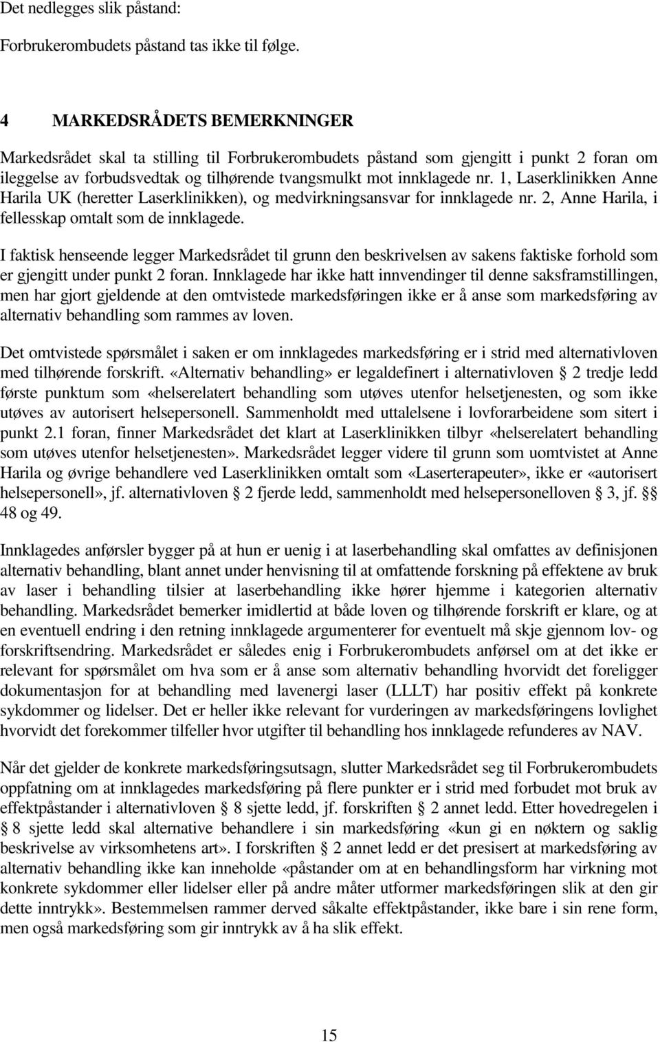 1, Laserklinikken Anne Harila UK (heretter Laserklinikken), og medvirkningsansvar for innklagede nr. 2, Anne Harila, i fellesskap omtalt som de innklagede.