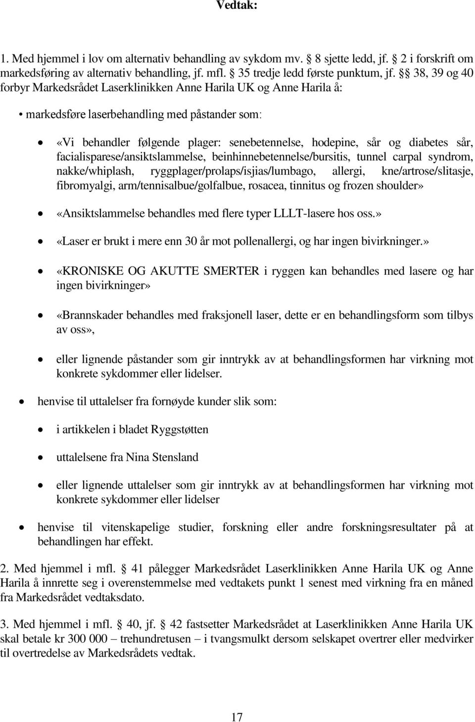 diabetes sår, facialisparese/ansiktslammelse, beinhinnebetennelse/bursitis, tunnel carpal syndrom, nakke/whiplash, ryggplager/prolaps/isjias/lumbago, allergi, kne/artrose/slitasje, fibromyalgi,