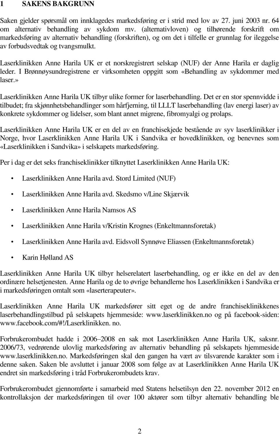 Laserklinikken Anne Harila UK er et norskregistrert selskap (NUF) der Anne Harila er daglig leder. I Brønnøysundregistrene er virksomheten oppgitt som «Behandling av sykdommer med laser.