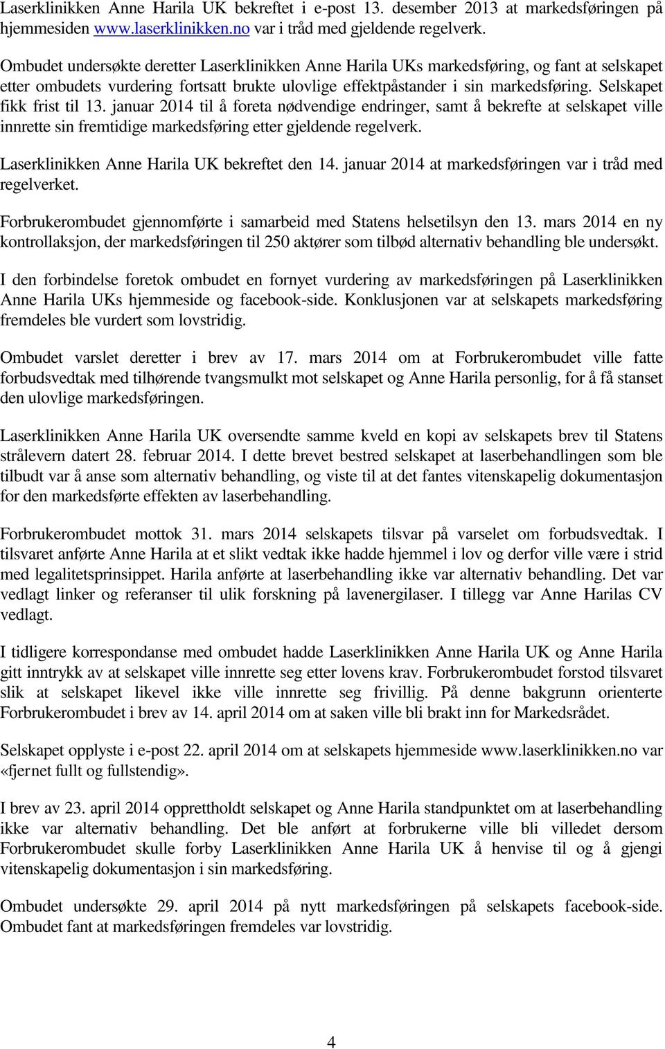 Selskapet fikk frist til 13. januar 2014 til å foreta nødvendige endringer, samt å bekrefte at selskapet ville innrette sin fremtidige markedsføring etter gjeldende regelverk.