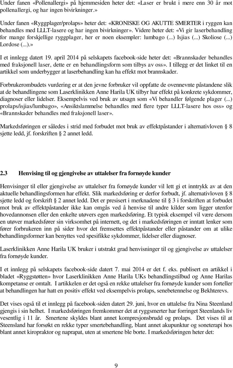 Videre heter det: «Vi gir laserbehandling for mange forskjellige ryggplager, her er noen eksempler: lumbago (...) Isjias (...) Skoliose (...) Lordose (...).» I et innlegg datert 19.