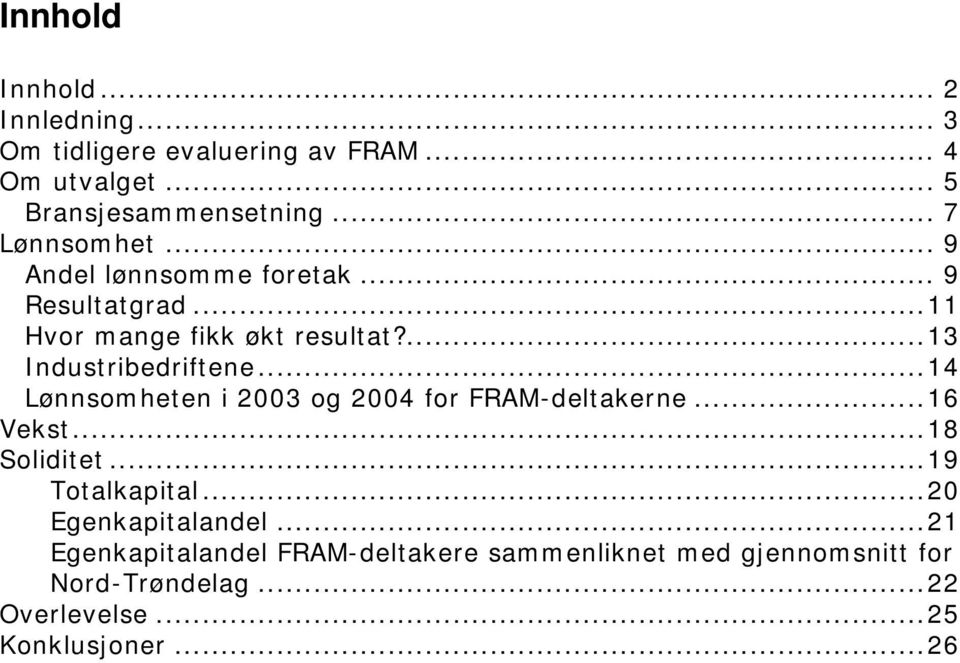 ..14 Lønnsomheten i 2003 og 2004 for FRAM-deltakerne...16 Vekst...18 Soliditet...19 Totalkapital...20 Egenkapitalandel.