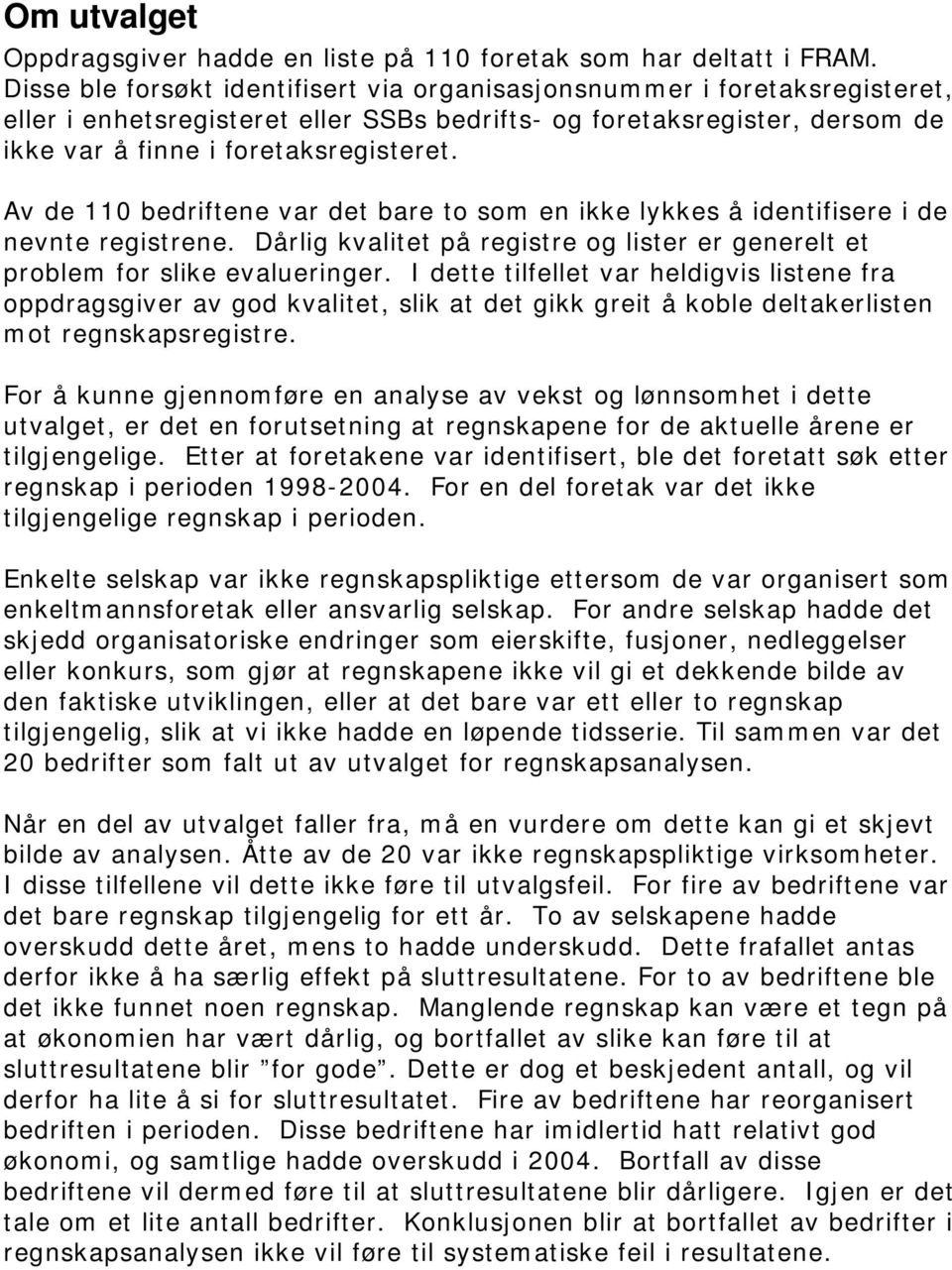 Av de 110 bedriftene var det bare to som en ikke lykkes å identifisere i de nevnte registrene. Dårlig kvalitet på registre og lister er generelt et problem for slike evalueringer.