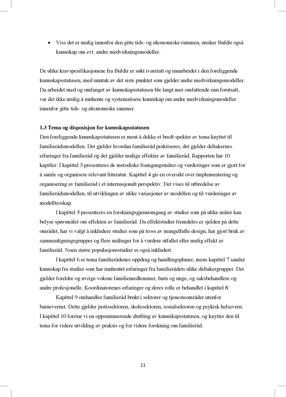 Da arbeidet med og omfanget av kunnskapsstatusen ble langt mer omfattende enn forutsatt, var det ikke mulig å innhente og systematisere kunnskap om andre medvirkningsmodeller innenfor gitte tids- og