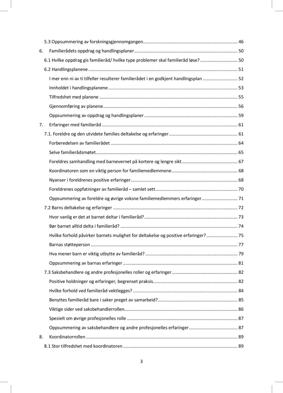 .. 56 Oppsummering av oppdrag og handlingsplaner... 59 7. Erfaringer med familieråd... 61 7.1. Foreldre og den utvidete families deltakelse og erfaringer... 61 Forberedelsen av familierådet.