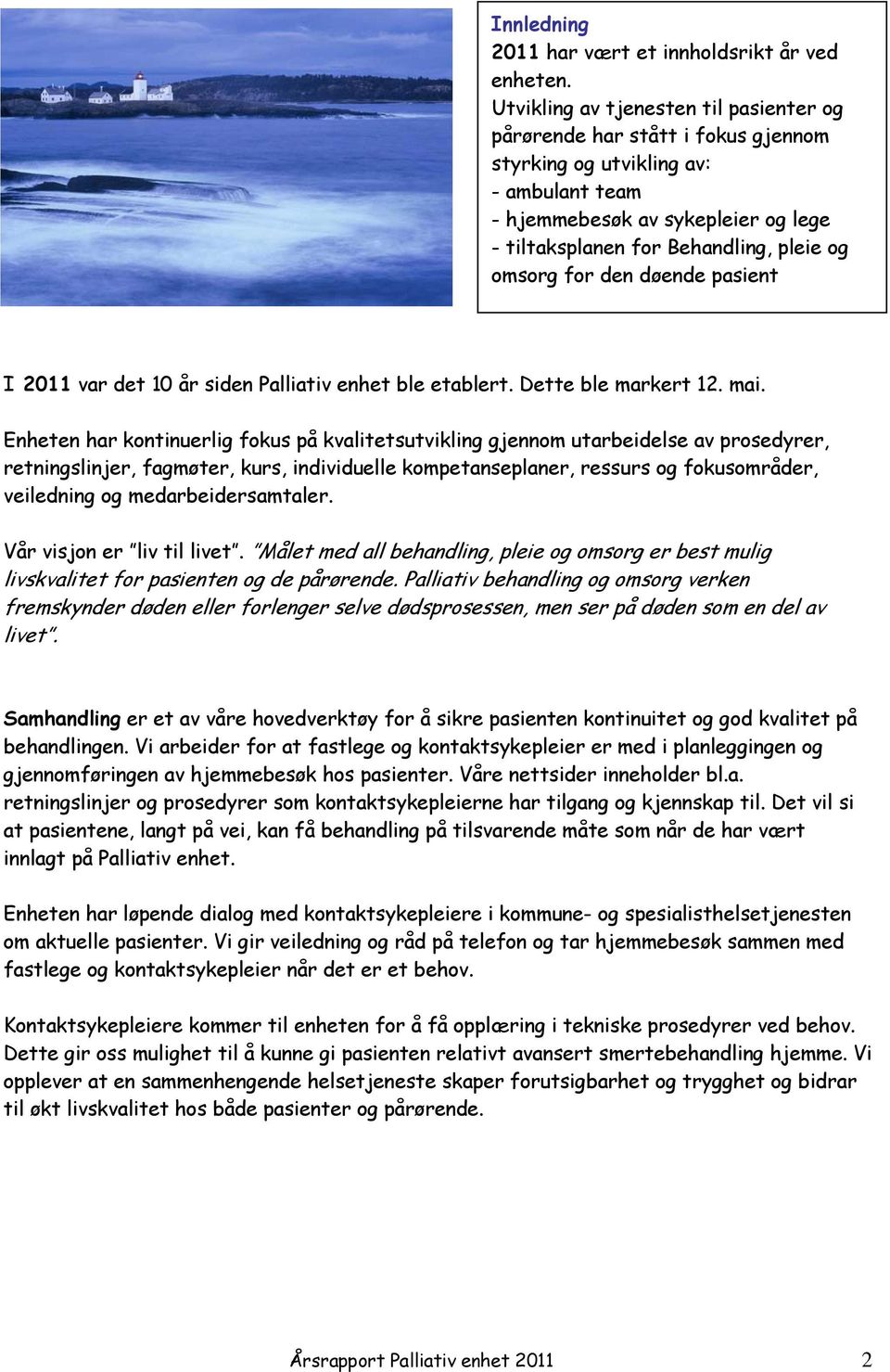 omsorg for den døende pasient I 2011 var det 10 år siden Palliativ enhet ble etablert. Dette ble markert 12. mai.