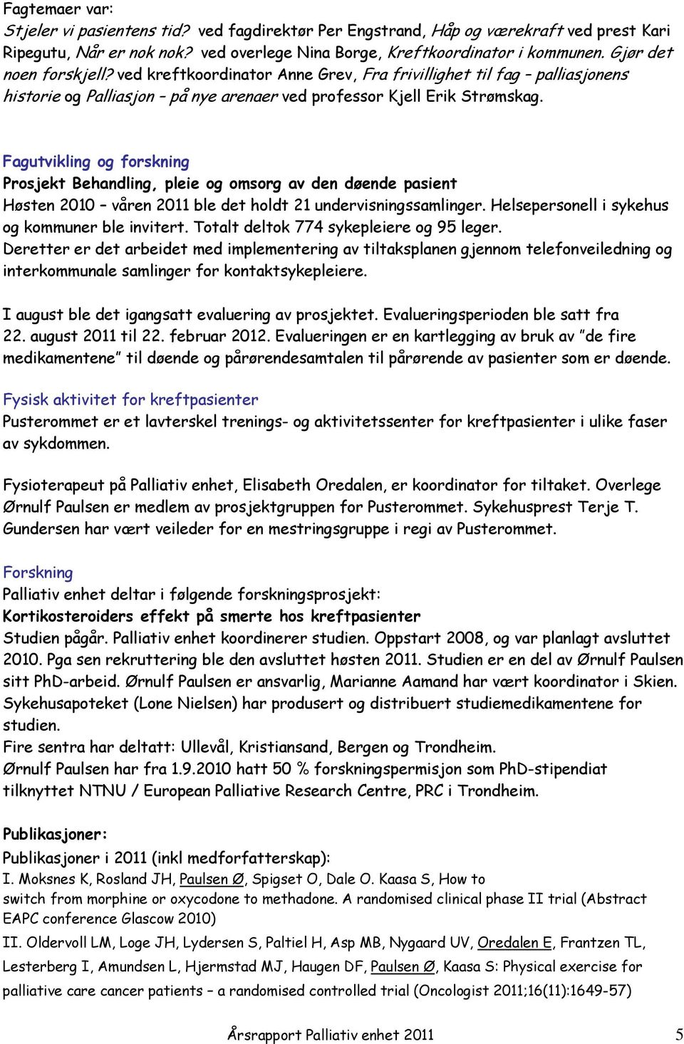 Fagutvikling og forskning Prosjekt Behandling, pleie og omsorg av den døende pasient Høsten 2010 våren 2011 ble det holdt 21 undervisningssamlinger. Helsepersonell i sykehus og kommuner ble invitert.