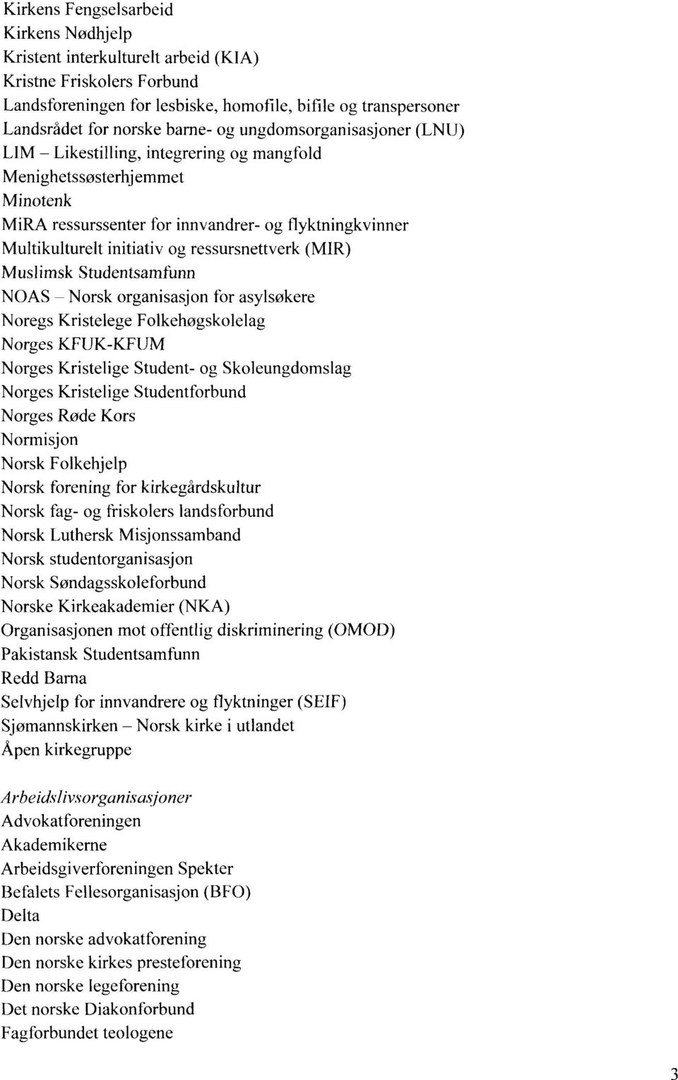 ressursnettverk (MIR) Muslimsk Studentsamfunn NOAS Norsk organisasjon for asylsøkere Noregs Kristelege Folkehøgskolelag Norges KFUK-IUUM Norges Kristelige Student- og Skoleungdomslag Norges