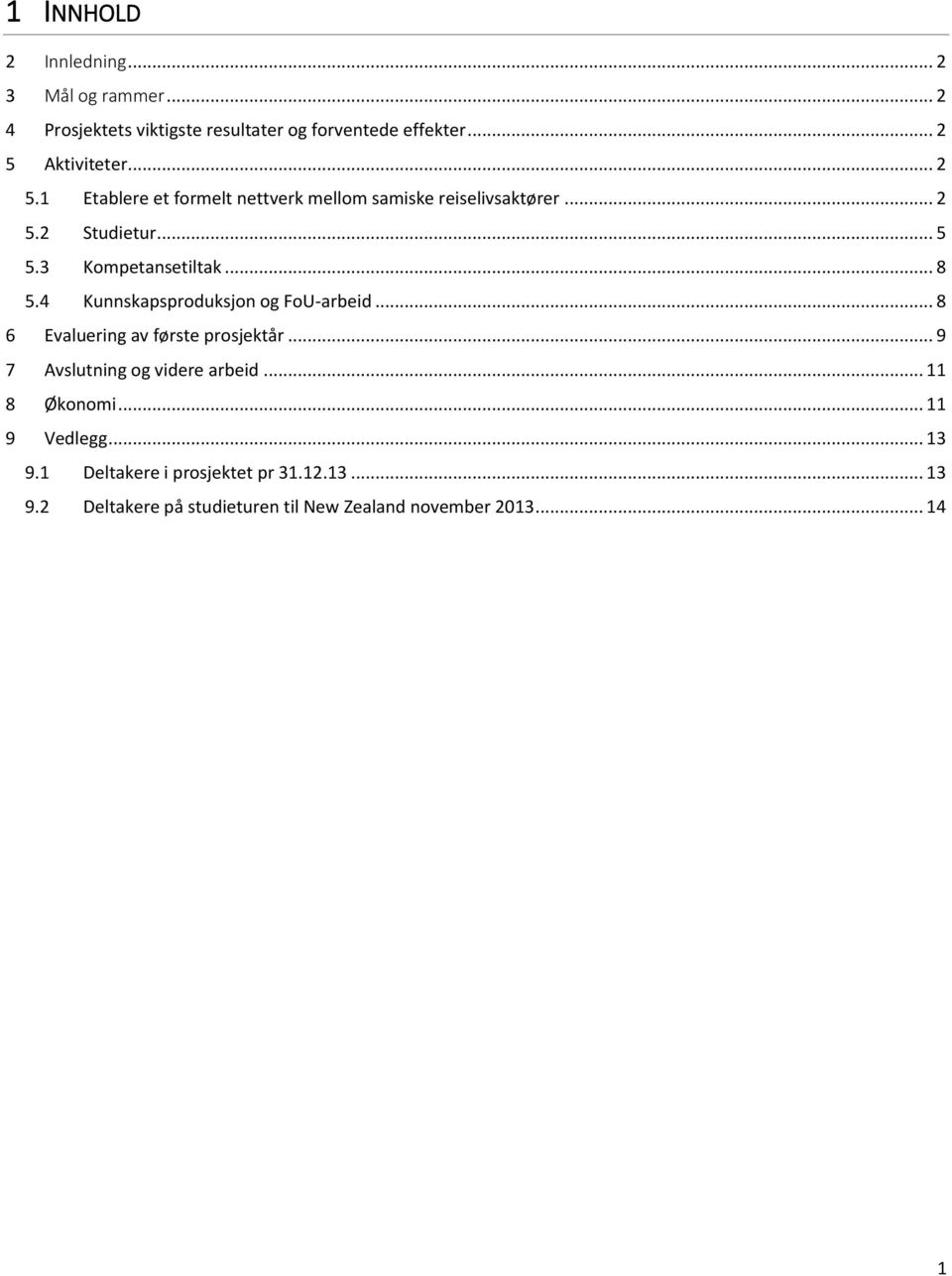 4 Kunnskapsproduksjon og FoU-arbeid... 8 6 Evaluering av første prosjektår... 9 7 Avslutning og videre arbeid... 11 8 Økonomi.