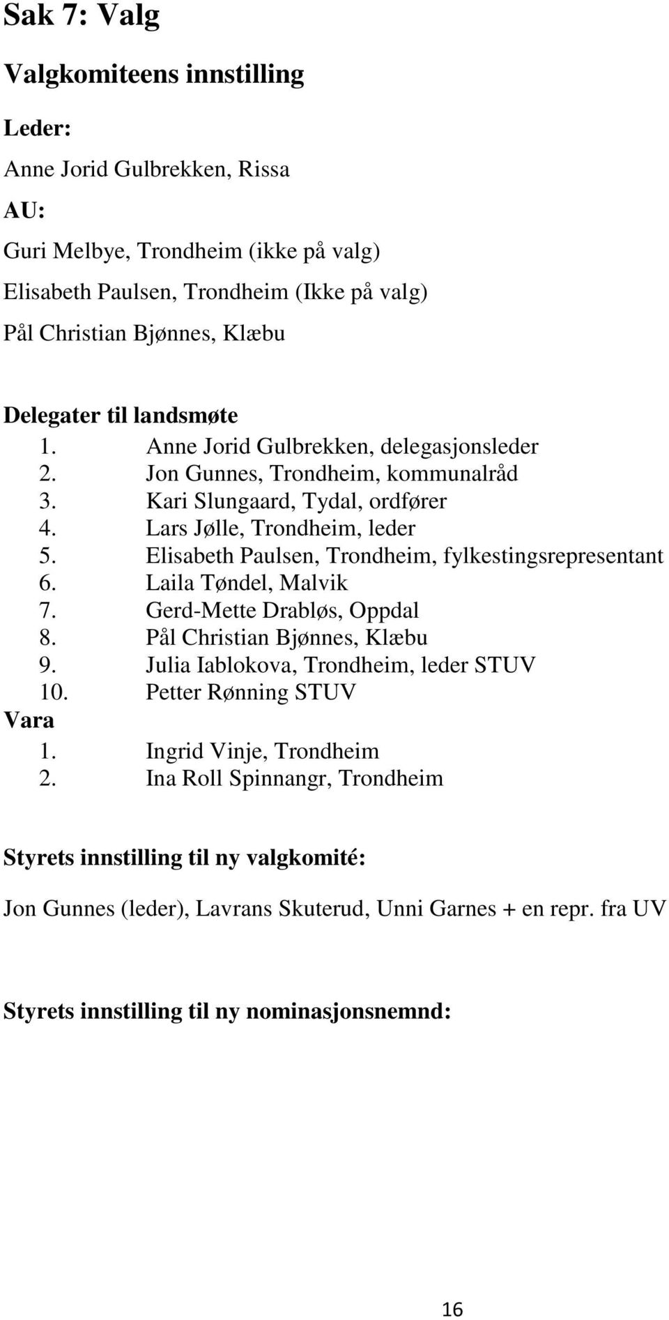 Elisabeth Paulsen, Trondheim, fylkestingsrepresentant 6. Laila Tøndel, Malvik 7. Gerd-Mette Drabløs, Oppdal 8. Pål Christian Bjønnes, Klæbu 9. Julia Iablokova, Trondheim, leder STUV 10.