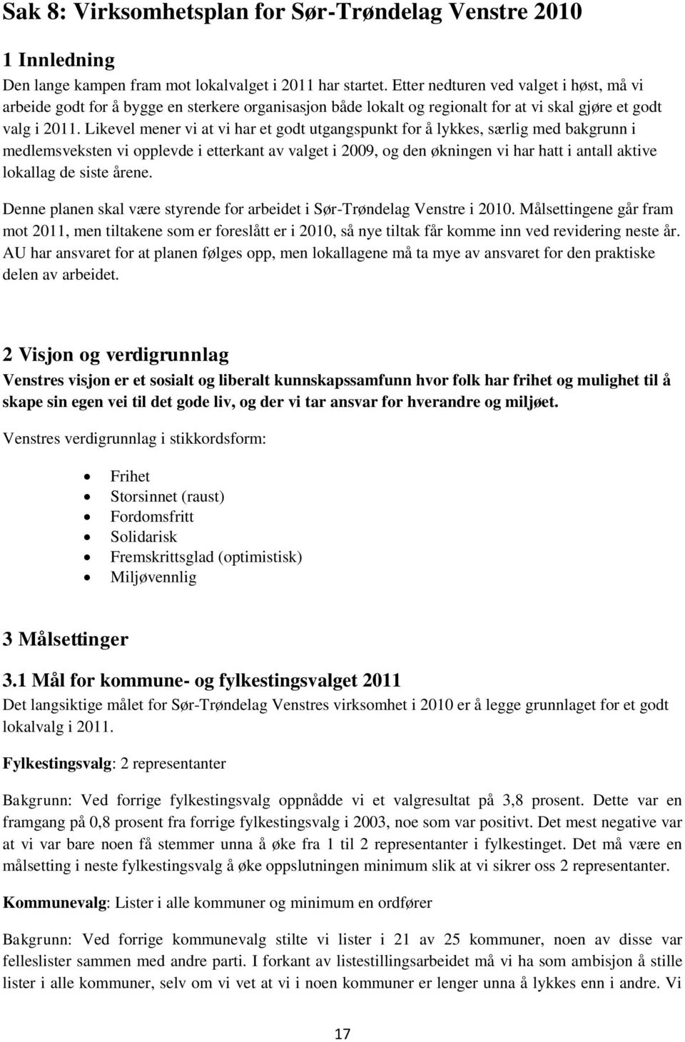 Likevel mener vi at vi har et godt utgangspunkt for å lykkes, særlig med bakgrunn i medlemsveksten vi opplevde i etterkant av valget i 2009, og den økningen vi har hatt i antall aktive lokallag de