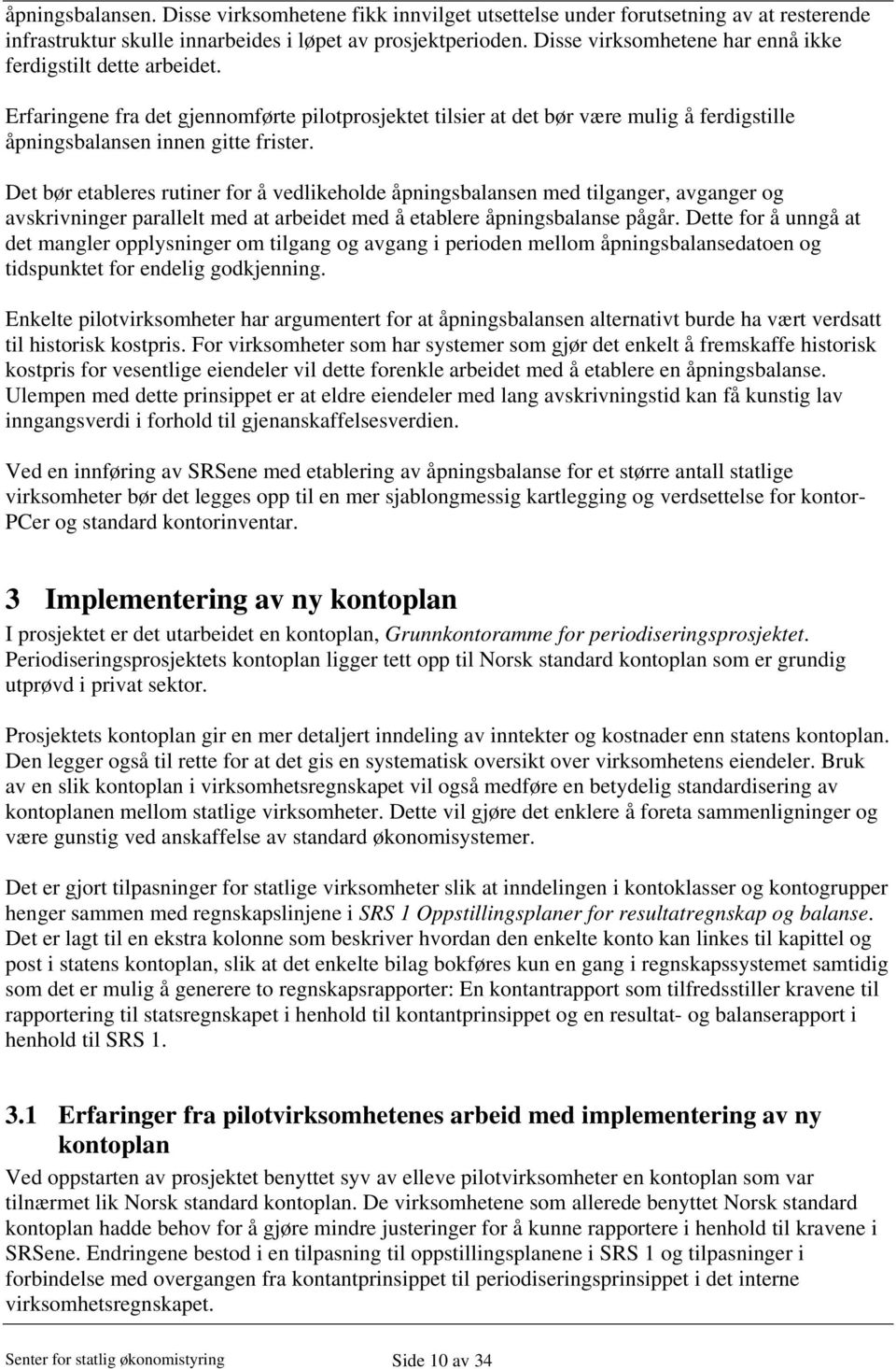 Det bør etableres rutiner for å vedlikeholde åpningsbalansen med tilganger, avganger og avskrivninger parallelt med at arbeidet med å etablere åpningsbalanse pågår.