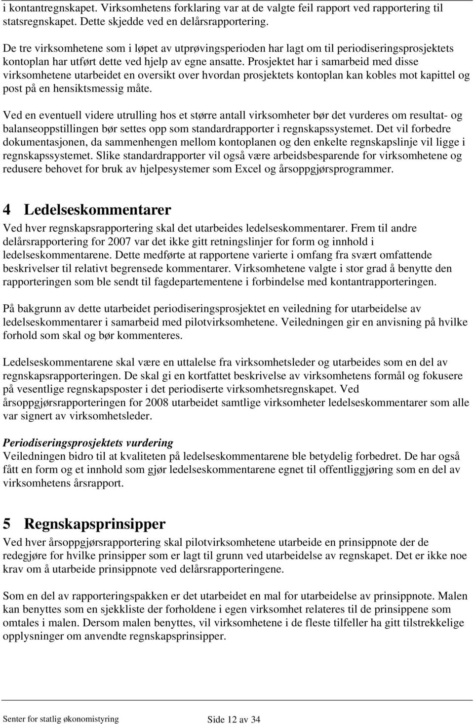 Prosjektet har i samarbeid med disse virksomhetene utarbeidet en oversikt over hvordan prosjektets kontoplan kan kobles mot kapittel og post på en hensiktsmessig måte.