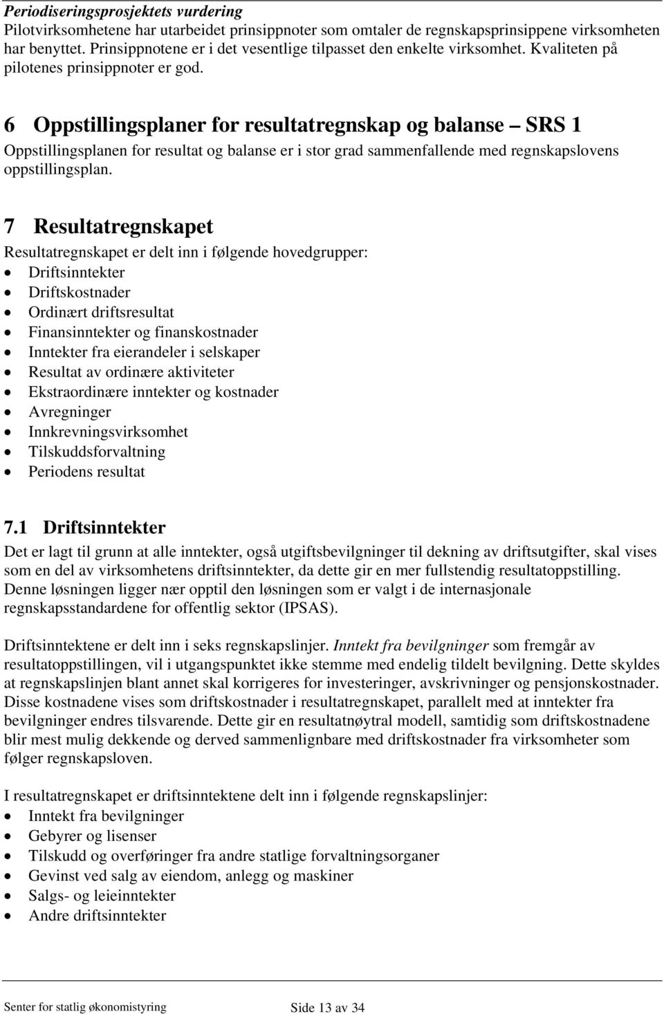 6 Oppstillingsplaner for resultatregnskap og balanse SRS 1 Oppstillingsplanen for resultat og balanse er i stor grad sammenfallende med regnskapslovens oppstillingsplan.