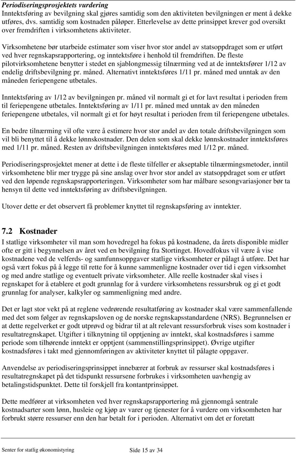 Virksomhetene bør utarbeide estimater som viser hvor stor andel av statsoppdraget som er utført ved hver regnskapsrapportering, og inntektsføre i henhold til fremdriften.