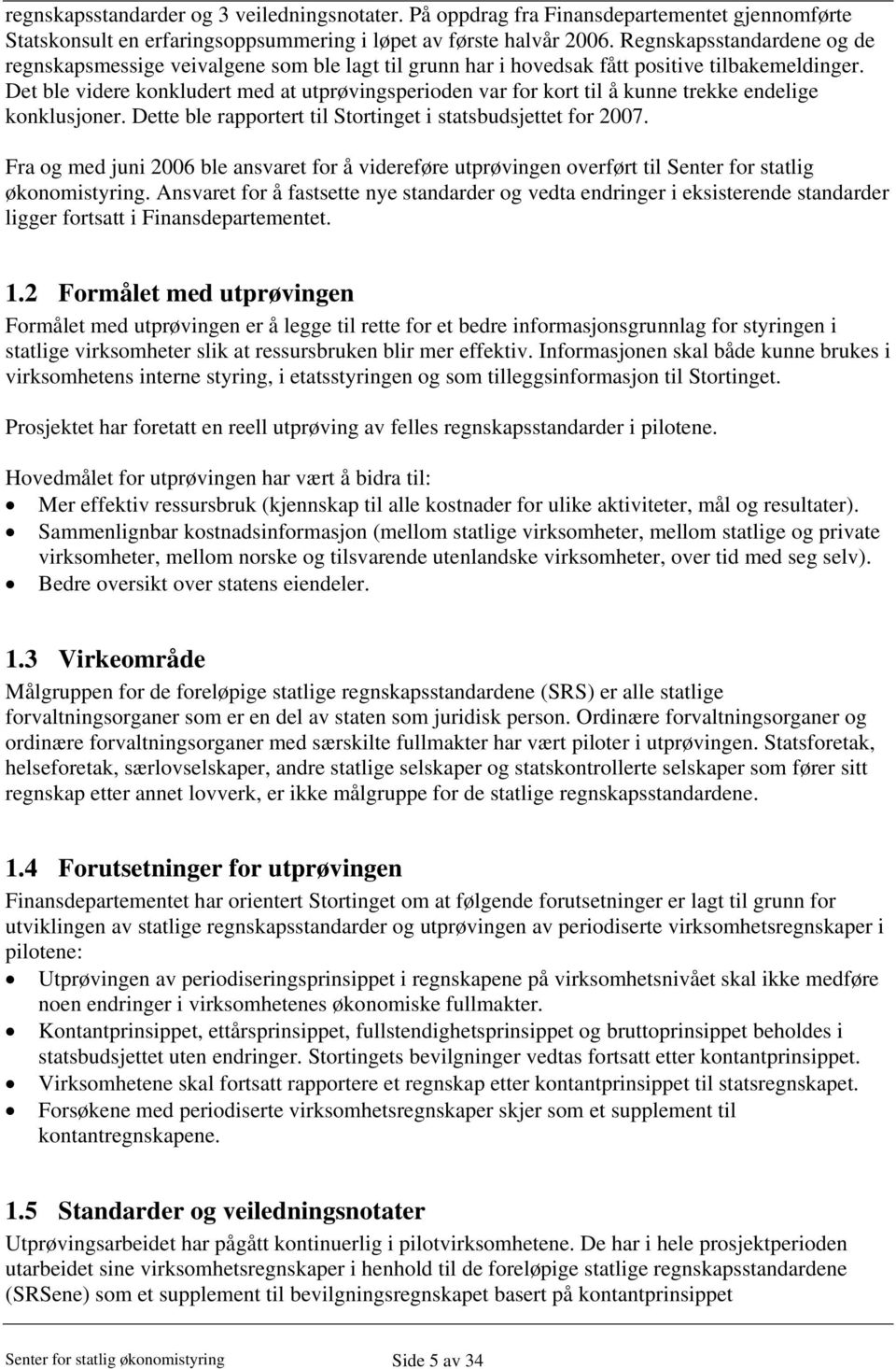 Det ble videre konkludert med at utprøvingsperioden var for kort til å kunne trekke endelige konklusjoner. Dette ble rapportert til Stortinget i statsbudsjettet for 2007.