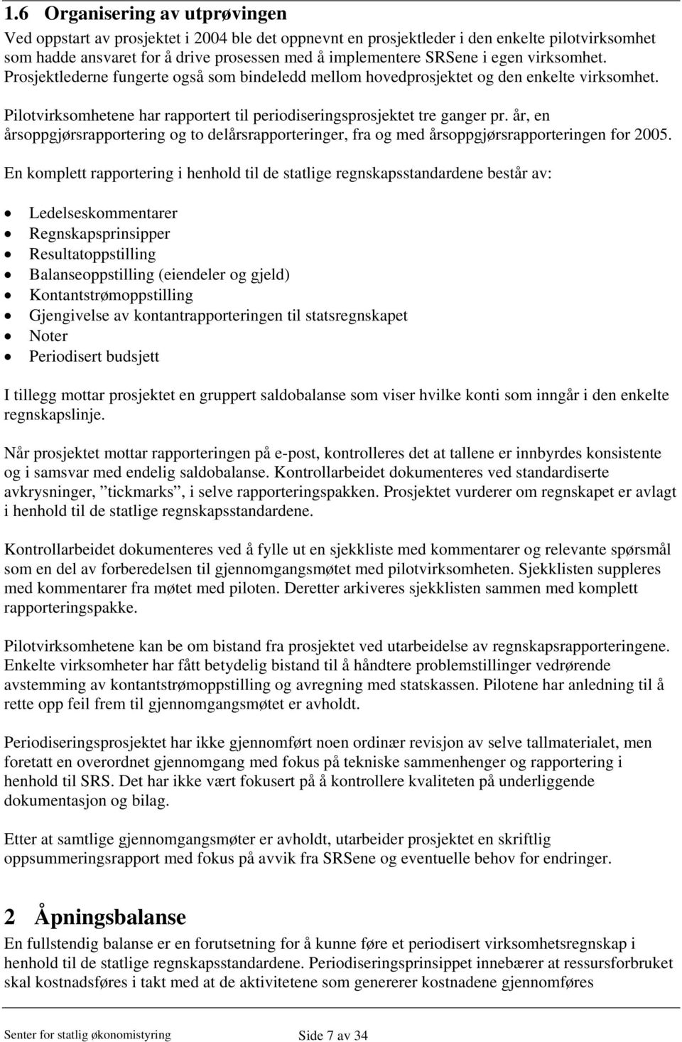 år, en årsoppgjørsrapportering og to delårsrapporteringer, fra og med årsoppgjørsrapporteringen for 2005.