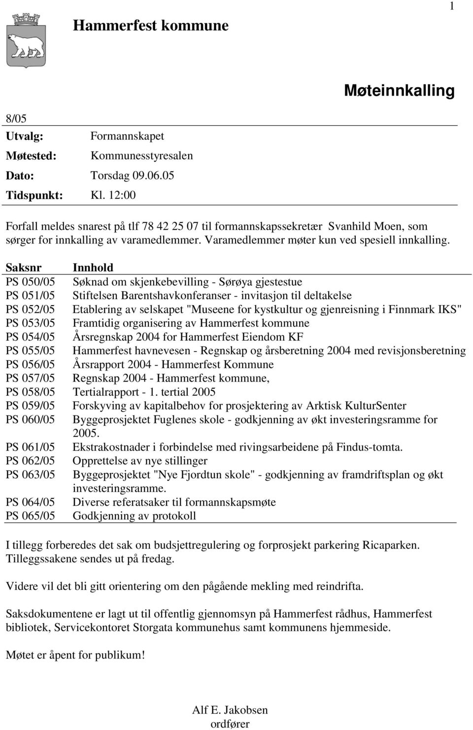 Saksnr Innhold PS 050/05 Søknad om skjenkebevilling - Sørøya gjestestue PS 051/05 Stiftelsen Barentshavkonferanser - invitasjon til deltakelse PS 052/05 Etablering av selskapet "Museene for