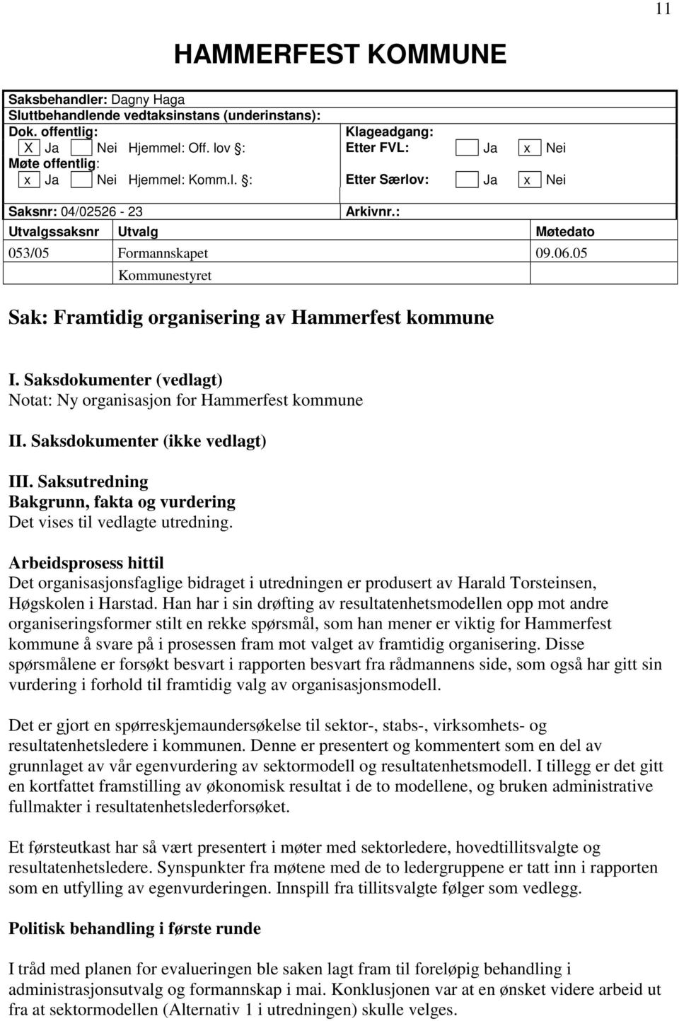 05 Kommunestyret Sak: Framtidig organisering av Hammerfest kommune I. Saksdokumenter (vedlagt) Notat: Ny organisasjon for Hammerfest kommune II. Saksdokumenter (ikke vedlagt) III.