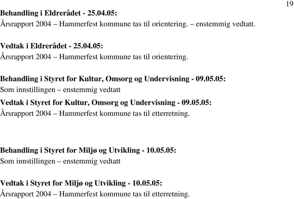 Behandling i Styret for Miljø og Utvikling - 10.05.05: Som innstillingen enstemmig vedtatt Vedtak i Styret for Miljø og Utvikling - 10.05.05: Årsrapport 2004 Hammerfest kommune tas til etterretning.