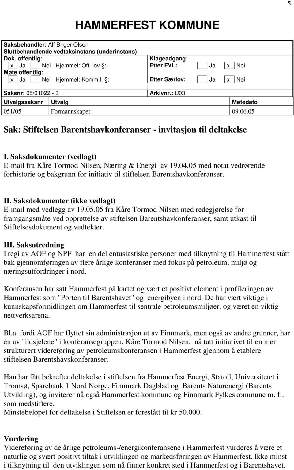 05 Sak: Stiftelsen Barentshavkonferanser - invitasjon til deltakelse I. Saksdokumenter (vedlagt) E-mail fra Kåre Tormod Nilsen, Næring & Energi av 19.04.