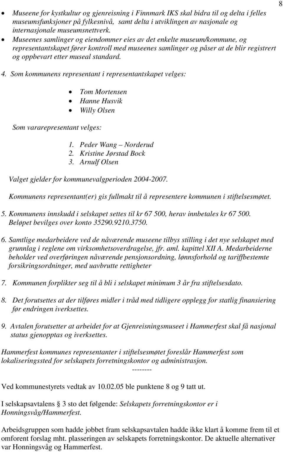 Som kommunens representant i representantskapet velges: Tom Mortensen Hanne Husvik Willy Olsen Som vararepresentant velges: 1. Peder Wang Norderud 2. Kristine Jørstad Bock 3.