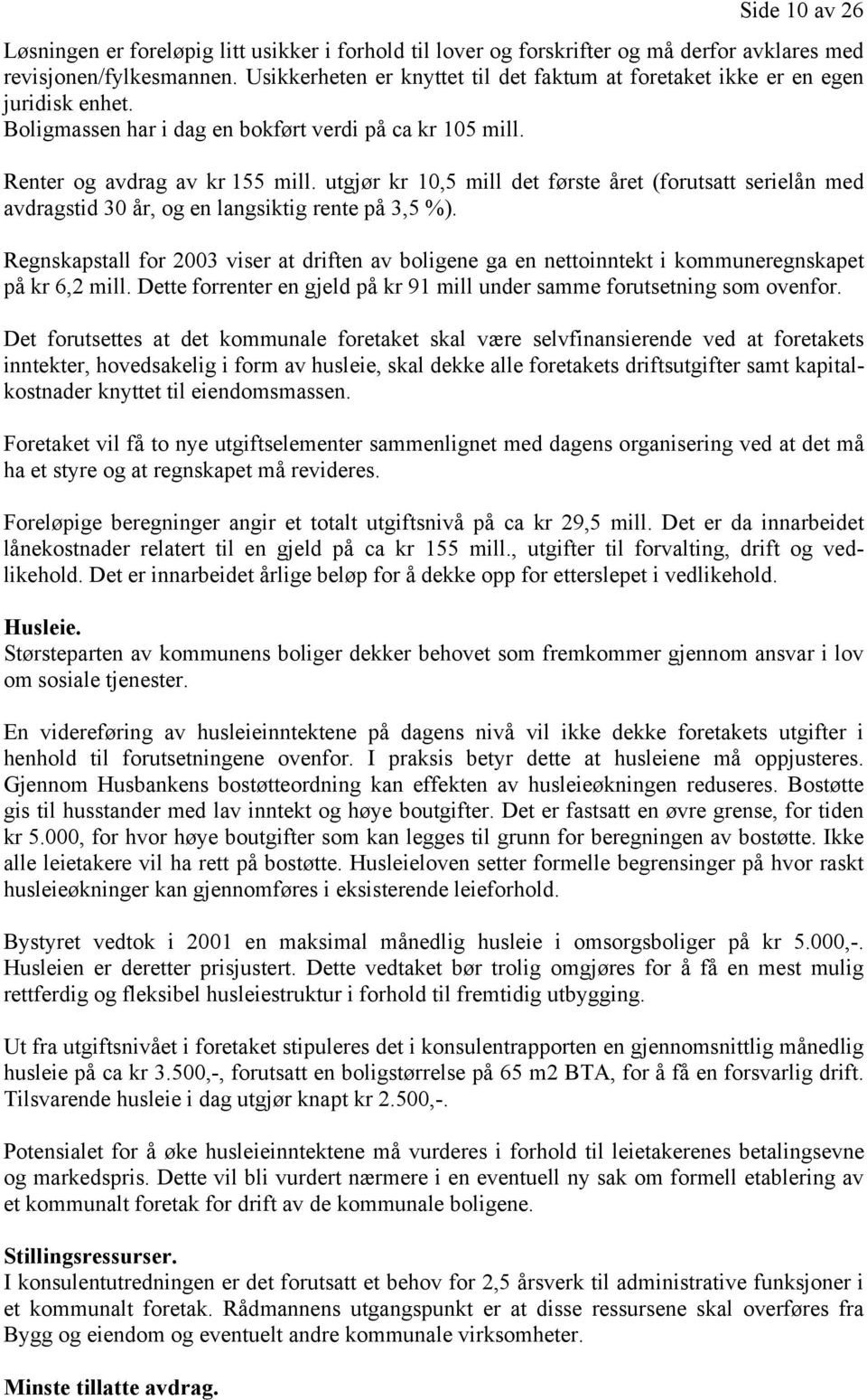 utgjør kr 10,5 mill det første året (forutsatt serielån med avdragstid 30 år, og en langsiktig rente på 3,5 %).