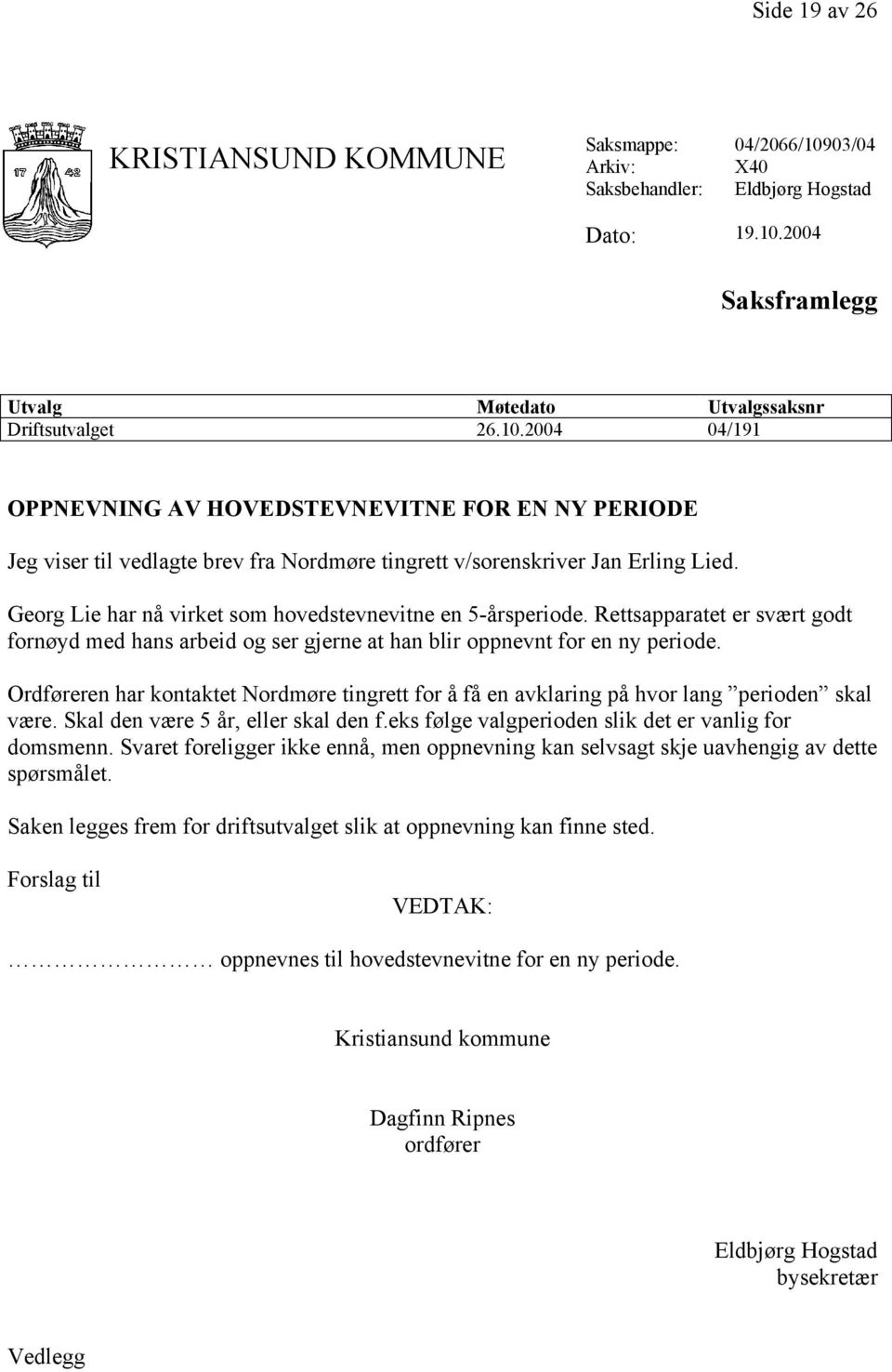 Georg Lie har nå virket som hovedstevnevitne en 5-årsperiode. Rettsapparatet er svært godt fornøyd med hans arbeid og ser gjerne at han blir oppnevnt for en ny periode.