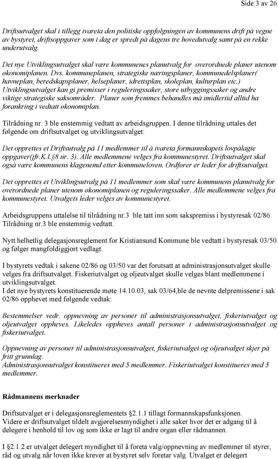 kommuneplanen, strategiske næringsplaner, kommunedelsplaner( havneplan, beredskapsplaner, helseplaner, idrettsplan, skoleplan, kulturplan etc.