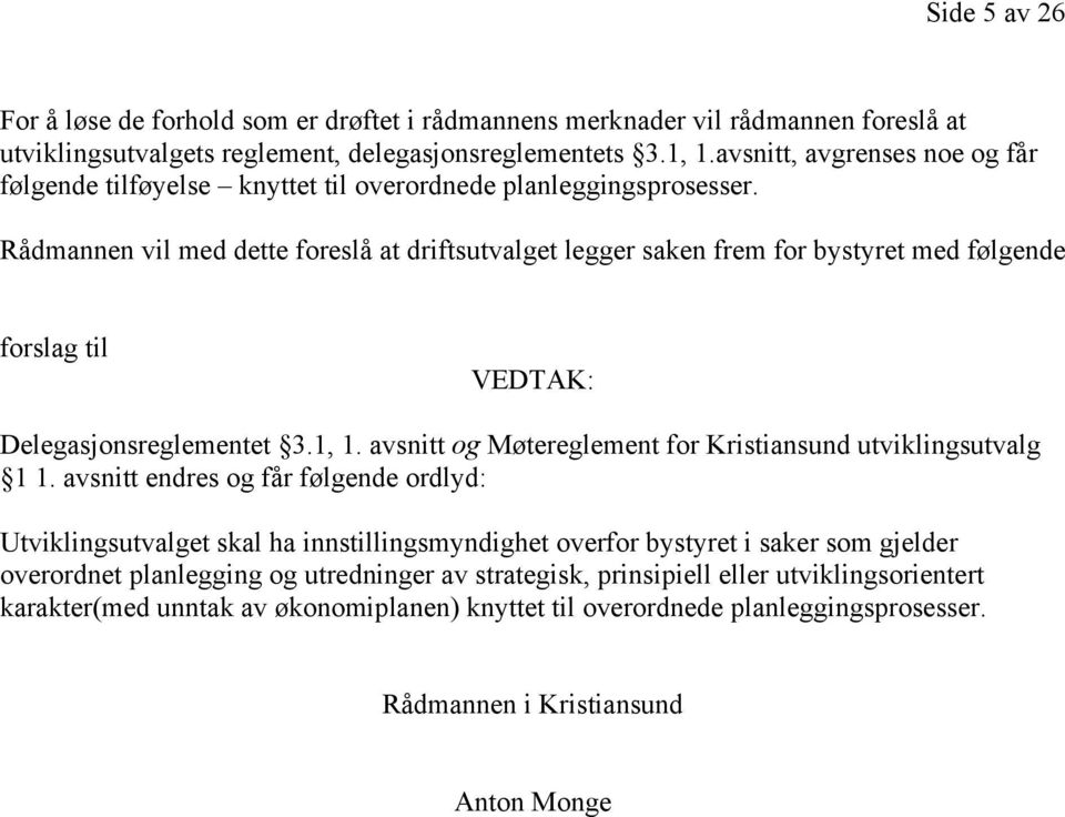 Rådmannen vil med dette foreslå at driftsutvalget legger saken frem for bystyret med følgende forslag til VEDTAK: Delegasjonsreglementet 3.1, 1.