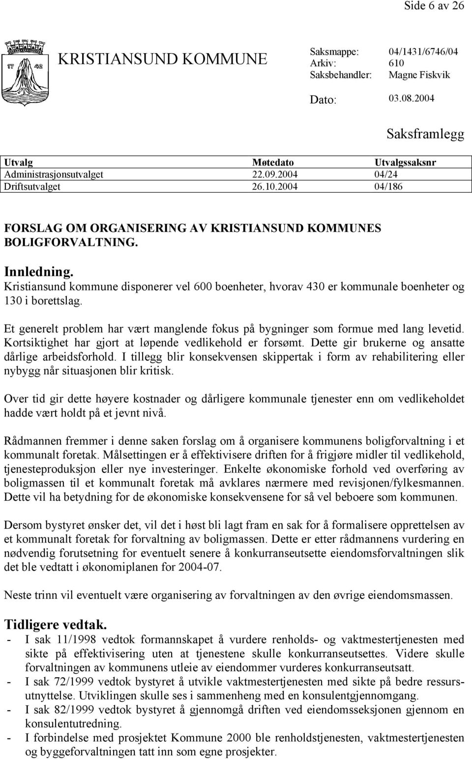 Kristiansund kommune disponerer vel 600 boenheter, hvorav 430 er kommunale boenheter og 130 i borettslag. Et generelt problem har vært manglende fokus på bygninger som formue med lang levetid.