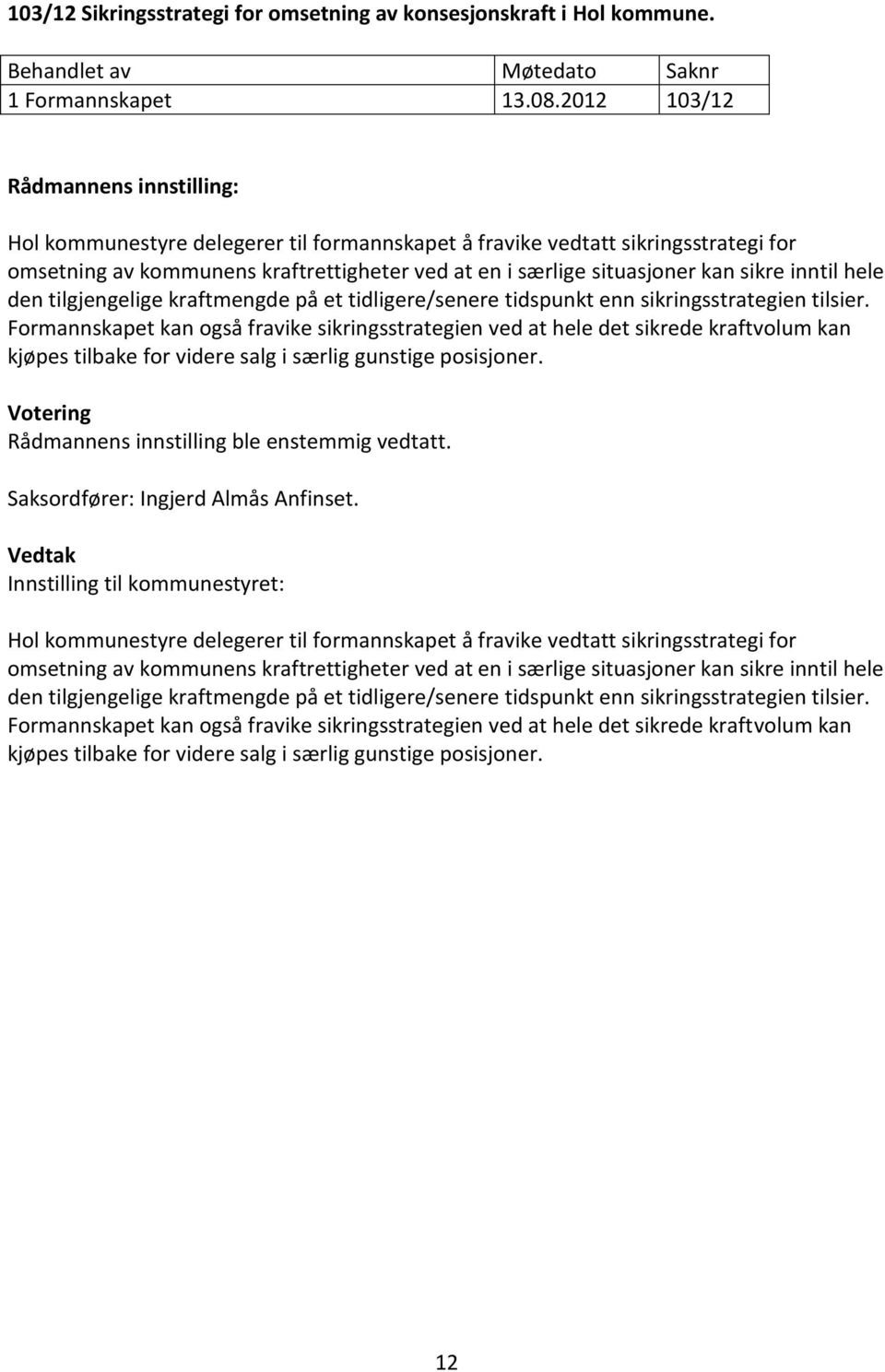 sikre inntil hele den tilgjengelige kraftmengde på et tidligere/senere tidspunkt enn sikringsstrategien tilsier.