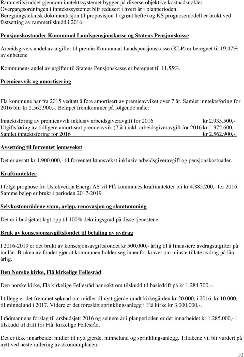 Pensjonskostnader Kommunal Landspensjonskasse og Statens Pensjonskasse Arbeidsgivers andel av utgifter til premie Kommunal Landspensjonskasse (KLP) er beregnet til 19,47% av enhetene Kommunens andel