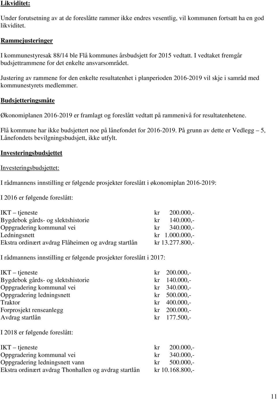 Justering av rammene for den enkelte resultatenhet i planperioden 2016-2019 vil skje i samråd med kommunestyrets medlemmer.