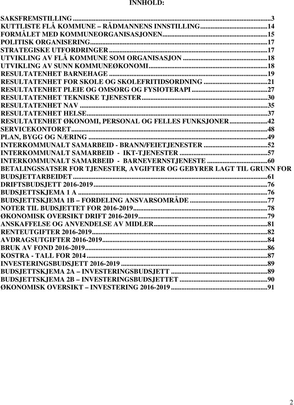 .. 21 RESULTATENHET PLEIE OG OMSORG OG FYSIOTERAPI... 27 RESULTATENHET TEKNISKE TJENESTER... 30 RESULTATENHET NAV... 35 RESULTATENHET HELSE... 37 RESULTATENHET ØKONOMI, PERSONAL OG FELLES FUNKSJONER.