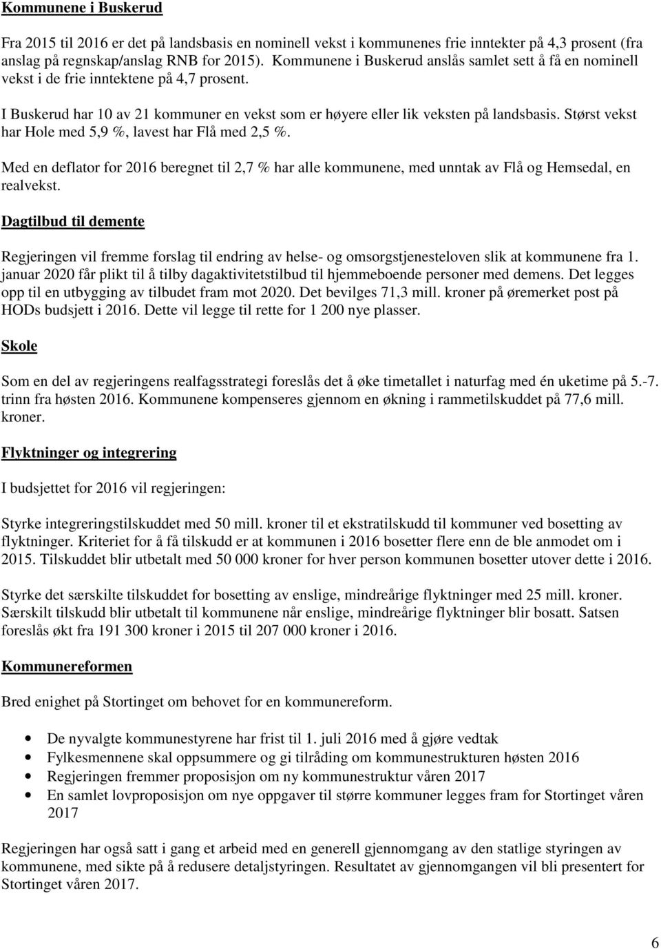 Størst vekst har Hole med 5,9 %, lavest har Flå med 2,5 %. Med en deflator for 2016 beregnet til 2,7 % har alle kommunene, med unntak av Flå og Hemsedal, en realvekst.