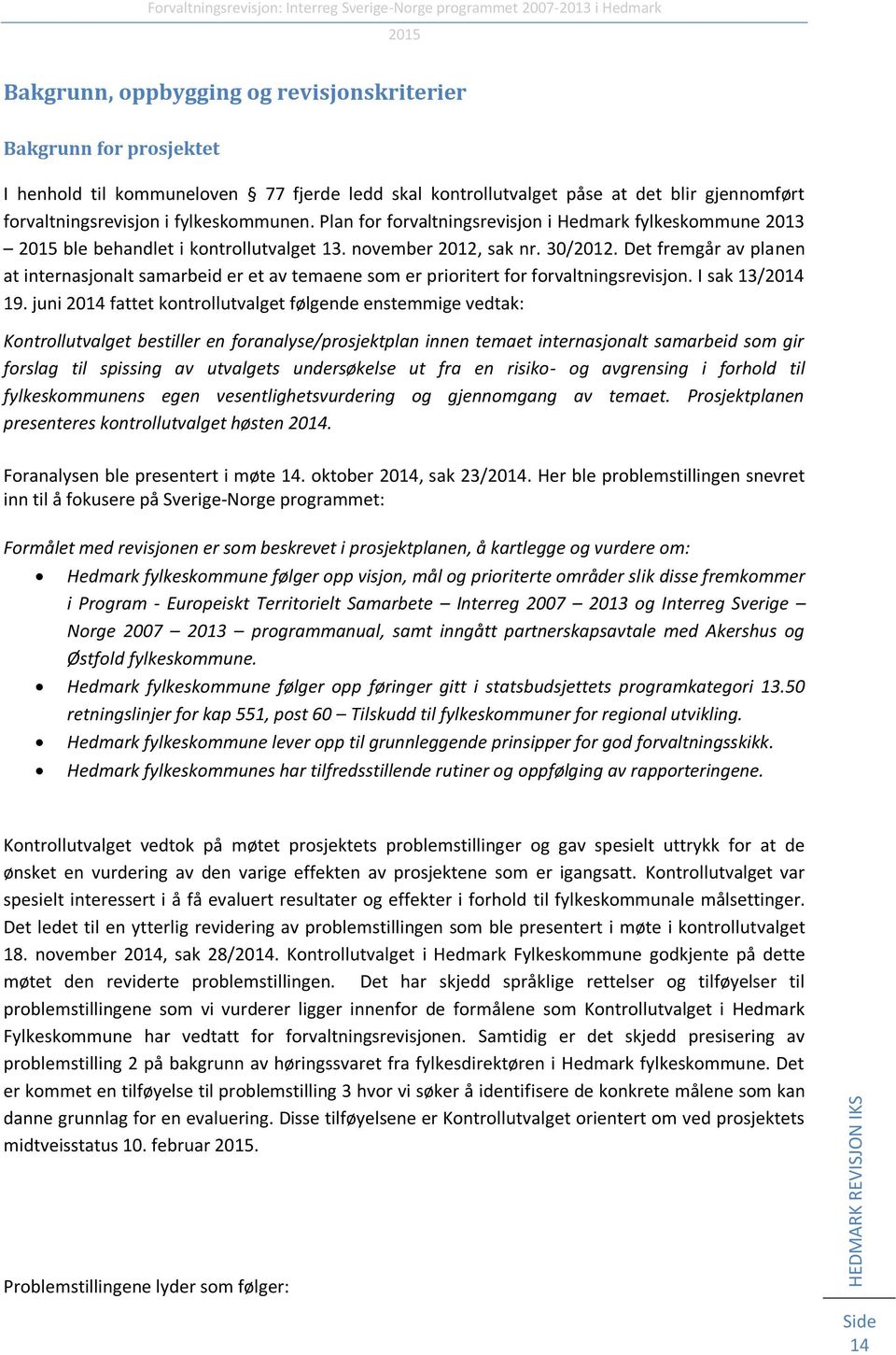 november 2012, sak nr. 30/2012. Det fremgår av planen at internasjonalt samarbeid er et av temaene som er prioritert for forvaltningsrevisjon. I sak 13/2014 19.