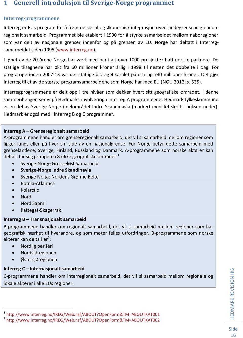 interreg.no). I løpet av de 20 årene Norge har vært med har i alt over 1000 prosjekter hatt norske partnere.