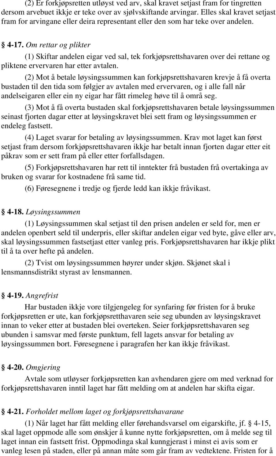 Om rettar og plikter (1) Skiftar andelen eigar ved sal, tek forkjøpsrettshavaren over dei rettane og pliktene ervervaren har etter avtalen.