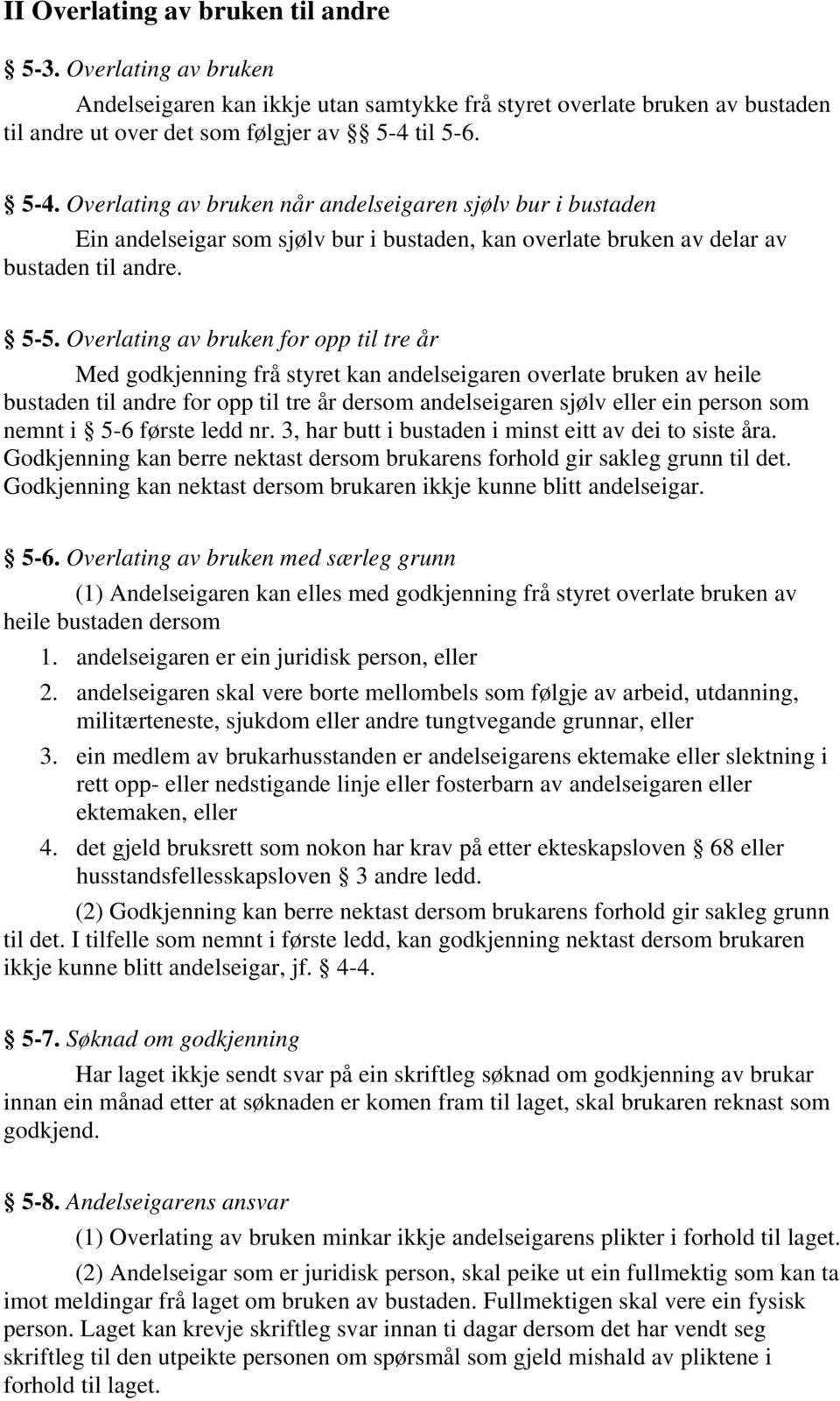 Overlating av bruken for opp til tre år Med godkjenning frå styret kan andelseigaren overlate bruken av heile bustaden til andre for opp til tre år dersom andelseigaren sjølv eller ein person som