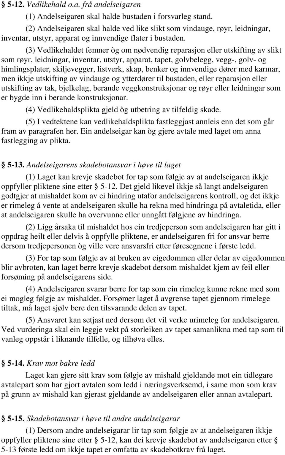 (3) Vedlikehaldet femner òg om nødvendig reparasjon eller utskifting av slikt som røyr, leidningar, inventar, utstyr, apparat, tapet, golvbelegg, vegg-, golv- og himlingsplater, skiljevegger,