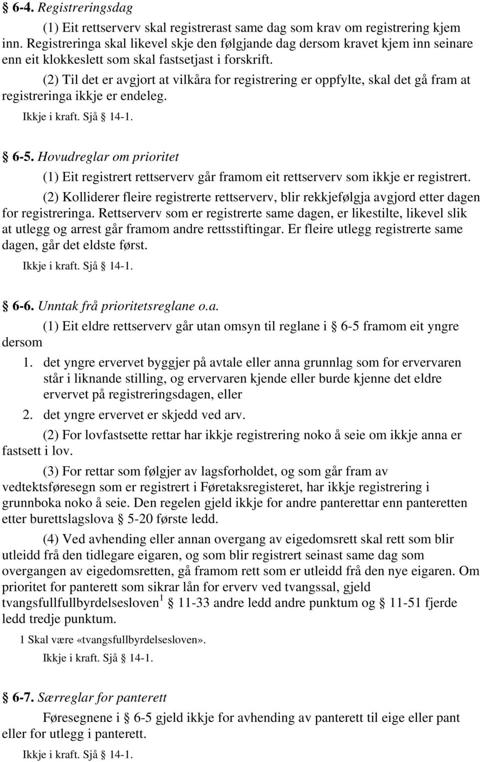 (2) Til det er avgjort at vilkåra for registrering er oppfylte, skal det gå fram at registreringa ikkje er endeleg. 6-5.