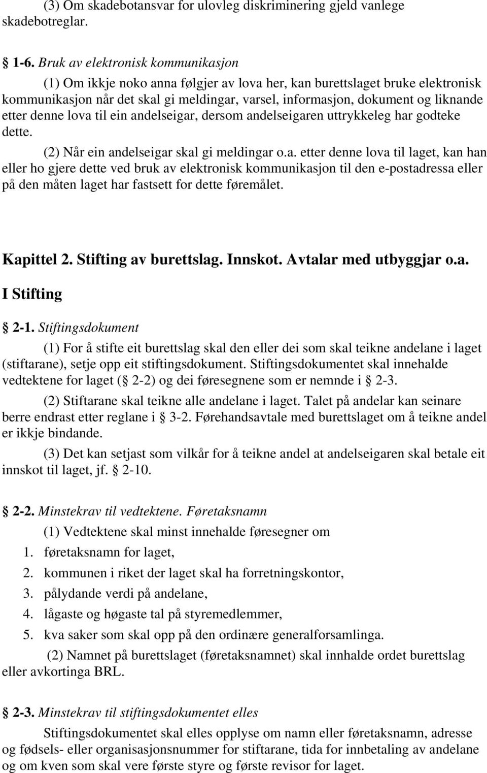 etter denne lova til ein andelseigar, dersom andelseigaren uttrykkeleg har godteke dette. (2) Når ein andelseigar skal gi meldingar o.a. etter denne lova til laget, kan han eller ho gjere dette ved bruk av elektronisk kommunikasjon til den e-postadressa eller på den måten laget har fastsett for dette føremålet.