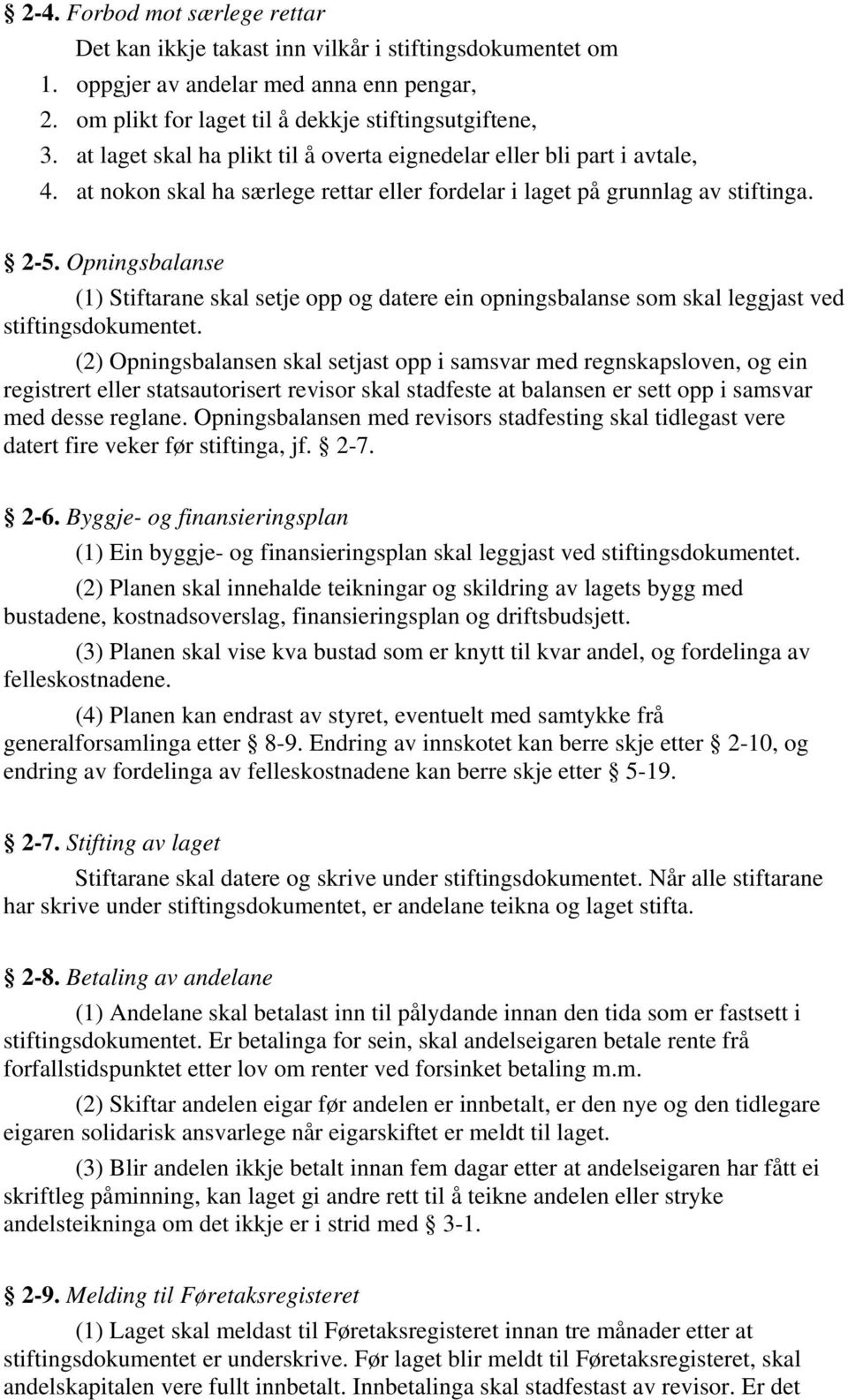 Opningsbalanse (1) Stiftarane skal setje opp og datere ein opningsbalanse som skal leggjast ved stiftingsdokumentet.