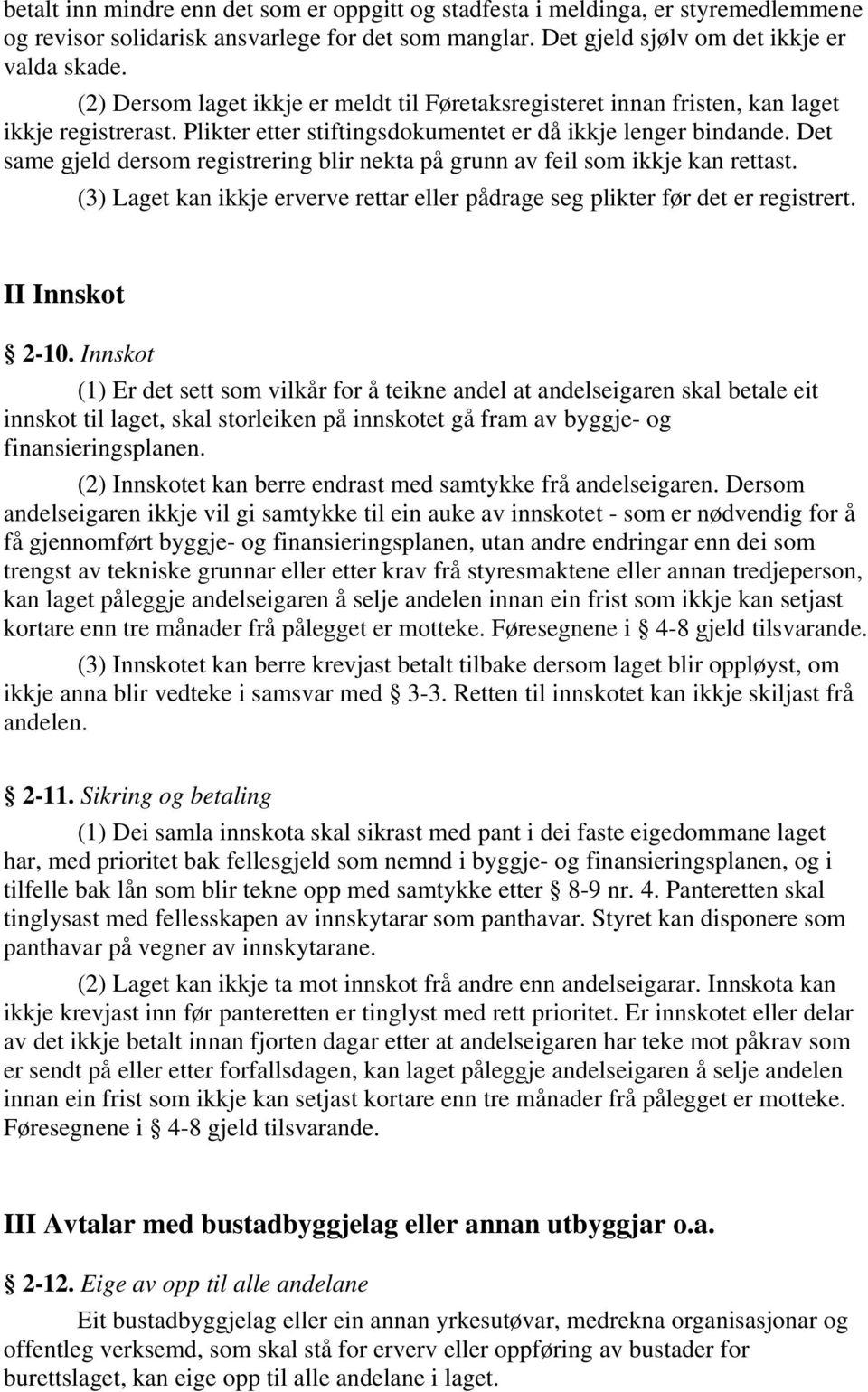 Det same gjeld dersom registrering blir nekta på grunn av feil som ikkje kan rettast. (3) Laget kan ikkje erverve rettar eller pådrage seg plikter før det er registrert. II Innskot 2-10.