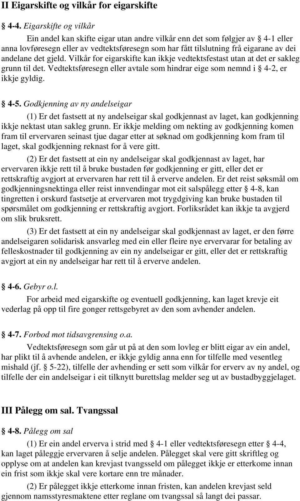 det gjeld. Vilkår for eigarskifte kan ikkje vedtektsfestast utan at det er sakleg grunn til det. Vedtektsføresegn eller avtale som hindrar eige som nemnd i 4-2, er ikkje gyldig. 4-5.