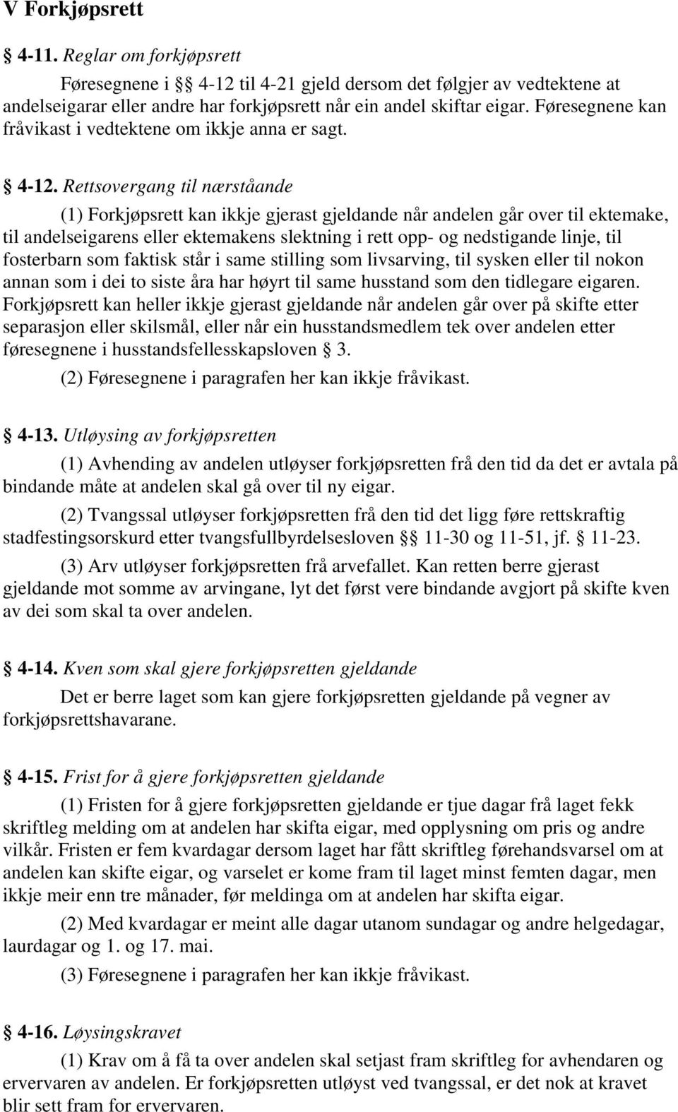 Rettsovergang til nærståande (1) Forkjøpsrett kan ikkje gjerast gjeldande når andelen går over til ektemake, til andelseigarens eller ektemakens slektning i rett opp- og nedstigande linje, til