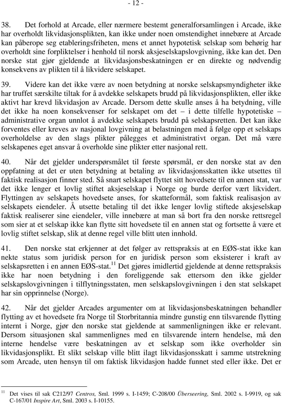 etableringsfriheten, mens et annet hypotetisk selskap som behørig har overholdt sine forpliktelser i henhold til norsk aksjeselskapslovgivning, ikke kan det.