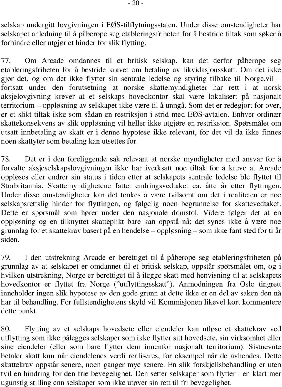 Om Arcade omdannes til et britisk selskap, kan det derfor påberope seg etableringsfriheten for å bestride kravet om betaling av likvidasjonsskatt.